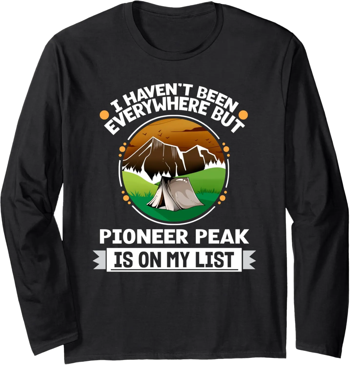 Pioneer Peak Is On My List Hiking Camping Hiker Camper Long Sleeve T-Shirt