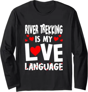 River Trekking is My Love Language Funny River Climbing Long Sleeve T-Shirt