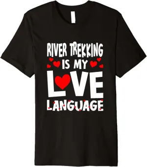 River Trekking is My Love Language Funny River Climbing Premium T-Shirt